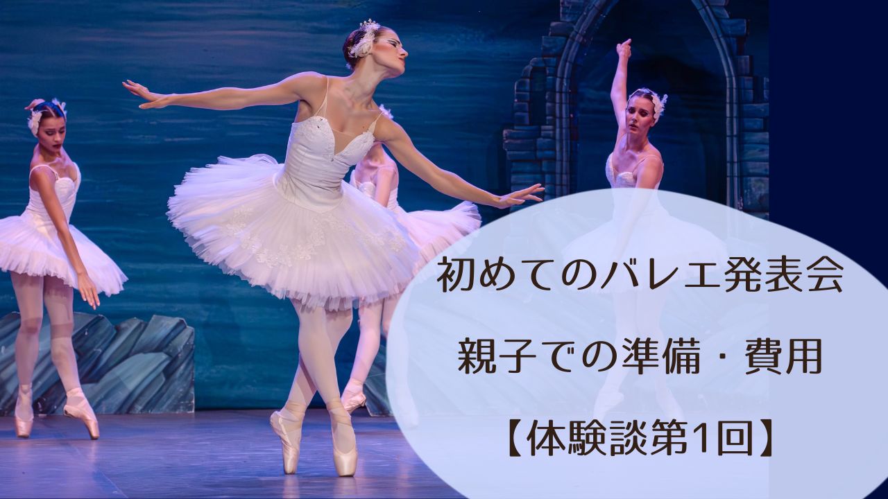 初めてのバレエ発表会｜親子での準備・費用・体験談まとめ【第1回】