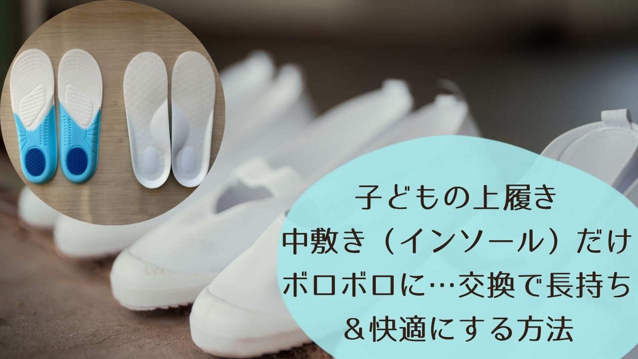 子どもの上履き、中敷き（インソール）だけボロボロに…交換で長持ち＆快適にする方法