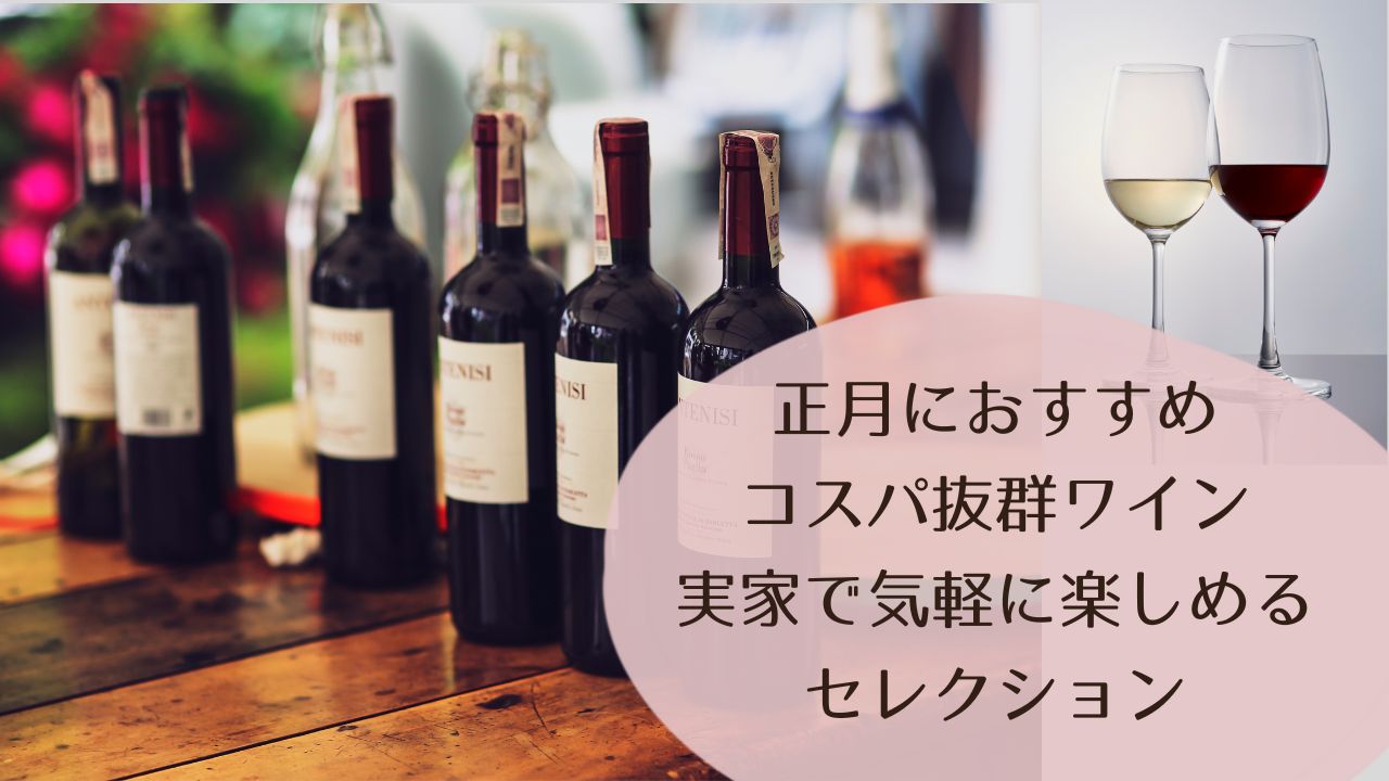正月におすすめのコスパ抜群ワイン｜実家で気軽に楽しめるセレクション
