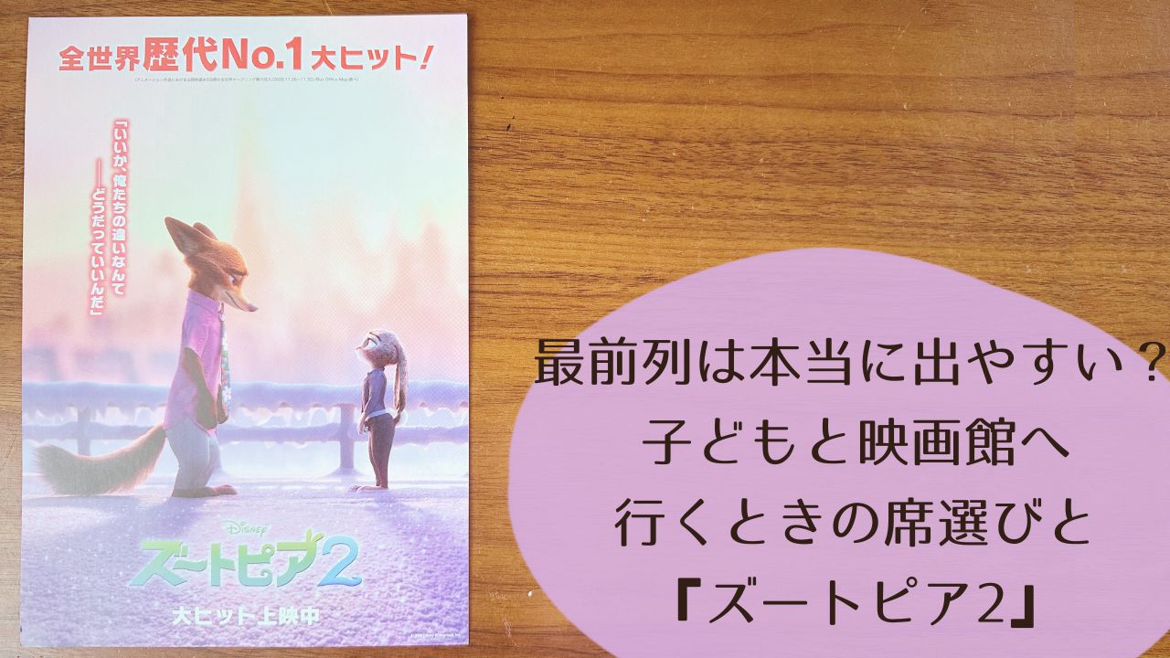最前列は本当に出やすい？子どもと映画館へ行くときの席選びと『ズートピア2』