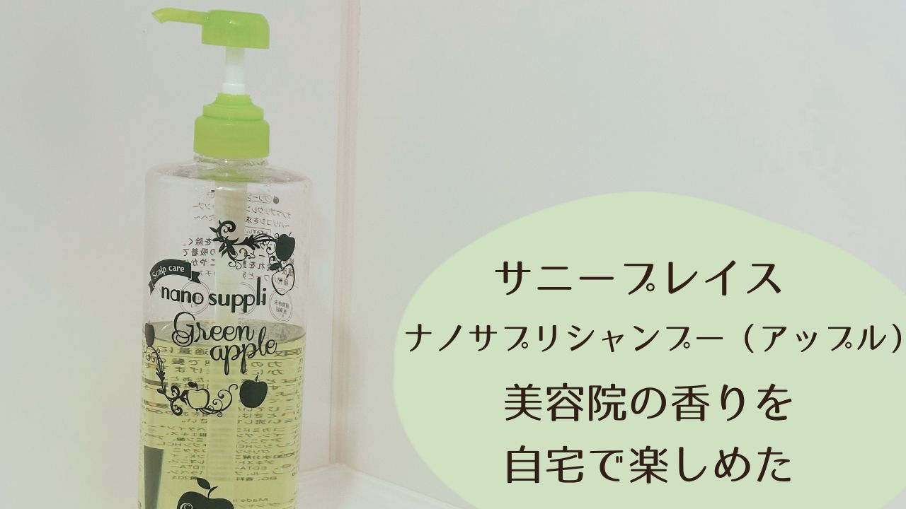 サニープレイス ナノサプリシャンプー（アップル）口コミ｜美容院の香りを自宅で楽しめた